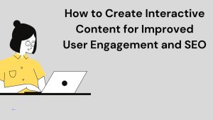 Hw to create interactive content for improved user engagement and SEO